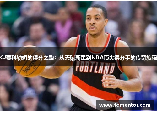 CJ麦科勒姆的得分之路：从天赋新星到NBA顶尖得分手的传奇旅程